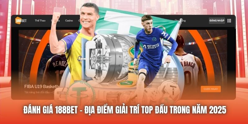 Đánh Giá 188Bet - Địa Điểm Giải Trí Top Đầu Trong Năm 2025