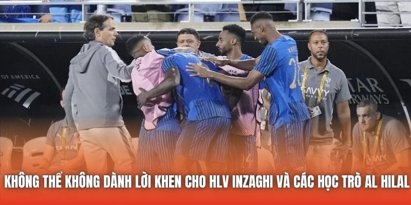 Không thể không dành lời khen cho HLV Inzaghi và các học trò Al Hilal