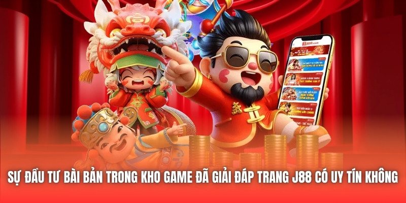 Sự đầu tư bài bản trong kho game đã giải đáp trang J88 có uy tín không