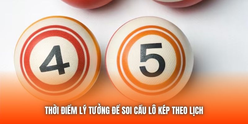 Thời điểm lý tưởng để soi cầu lô kép theo lịch