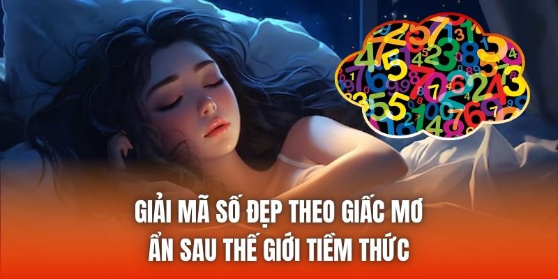Giải Mã Số Đẹp Theo Giấc Mơ Ẩn Sau Thế Giới Tiềm Thức